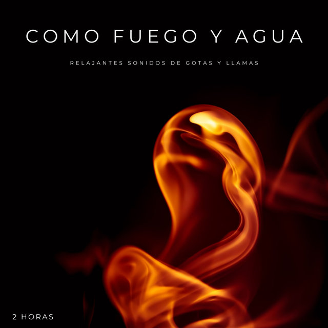Como Fuego y Agua: Relajantes Sonidos De Gotas y Llamas - 2 Horas