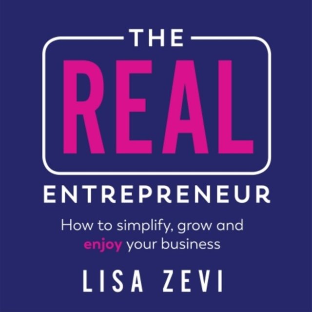 The Real Entrepreneur (How to Simplify, Grow and Enjoy Your Business)