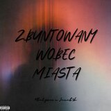 ZBUNTOWANY WOBEC MIASTA (feat. MLODYZEE & Maciustrapper)