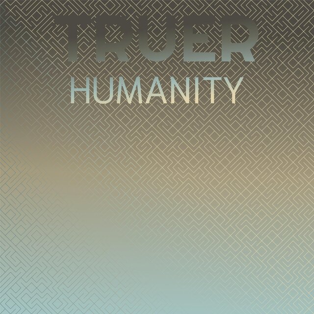 Truer Humanity