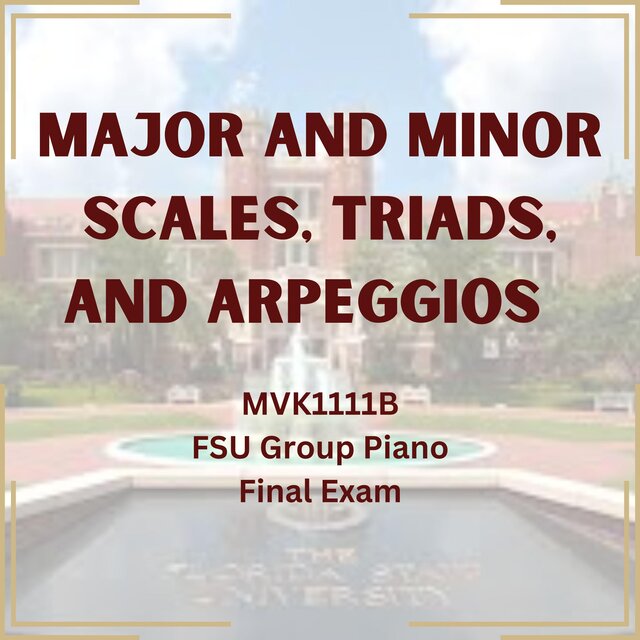 Major and Minor Scales, Triads, and Arpeggios  (MVK1111B Final Exam Group Piano)