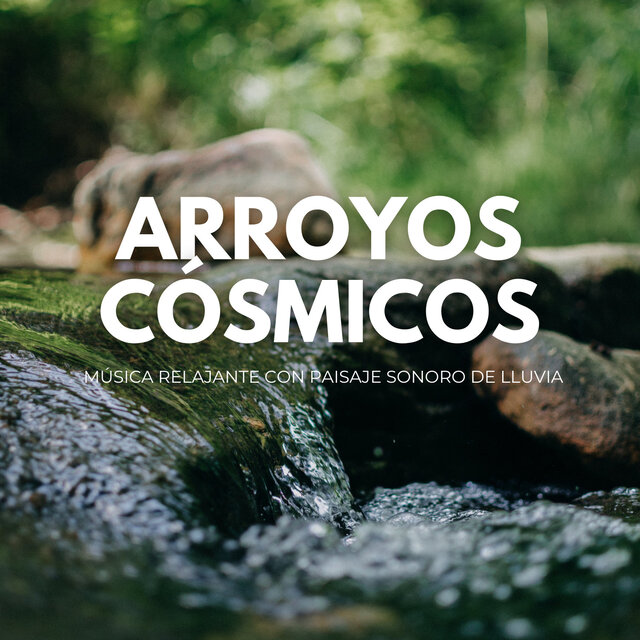 Arroyos Cósmicos: Música Relajante Con Paisaje Sonoro De Lluvia