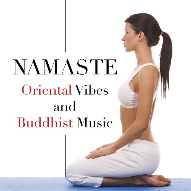 Namaste - Oriental Vibes and Buddhist Music for Prolonged Moments of Relaxation to Take a Break from What is Stressing you Out and Get Enough Sleep