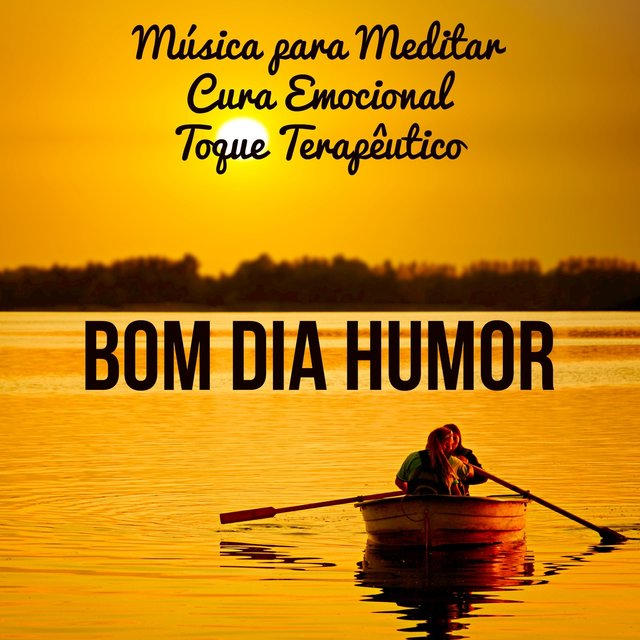 Bom Dia Humor - Música Zen da Natureza para Meditar Cura Emocional Toque Terapêutico com Sons New Age Instrumentais