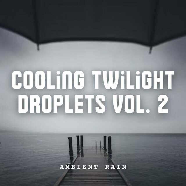 Ambient Rain: Cooling Twilight Droplets Vol. 2