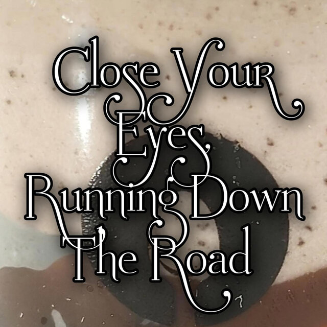 Close Your Eyes, Running Down The Road