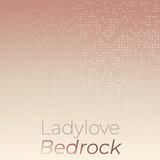 Ladylove Bedrock