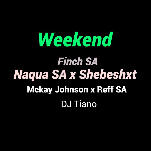 Weekend (feat. Shebeshxt, Finch SA, Mckay Johnson, Reff SA & Dj Tiano)