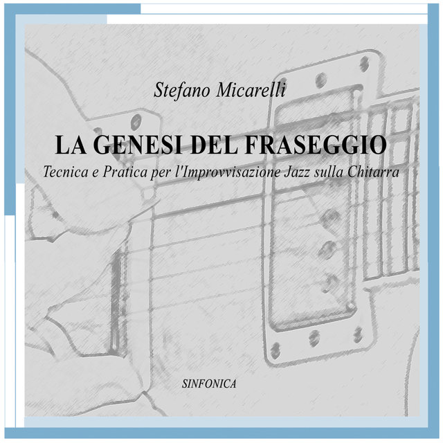 La genesi del fraseggio tecnica e pratica per l'improvvisazione jazz sulla chitarra
