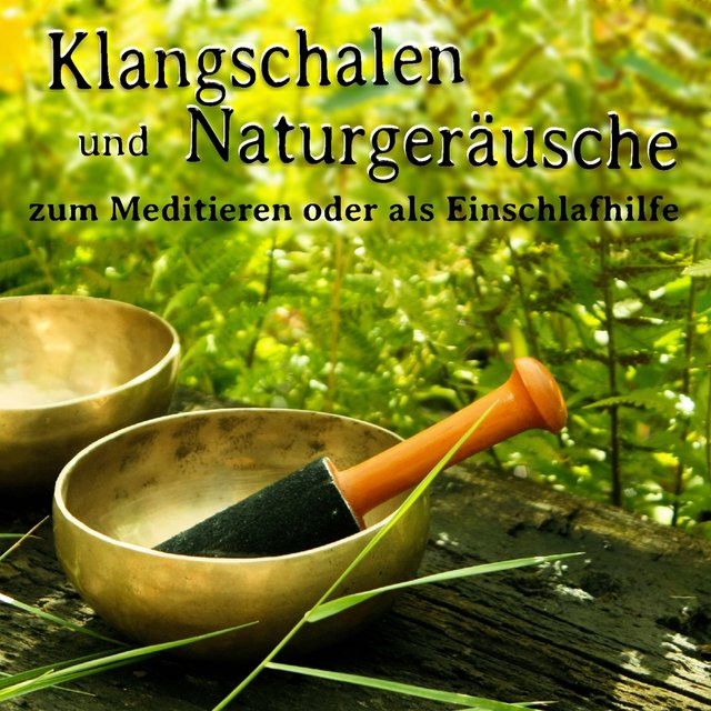 Klangschalen und Naturgeräusche, zum Meditieren oder als Einschlafhilfe