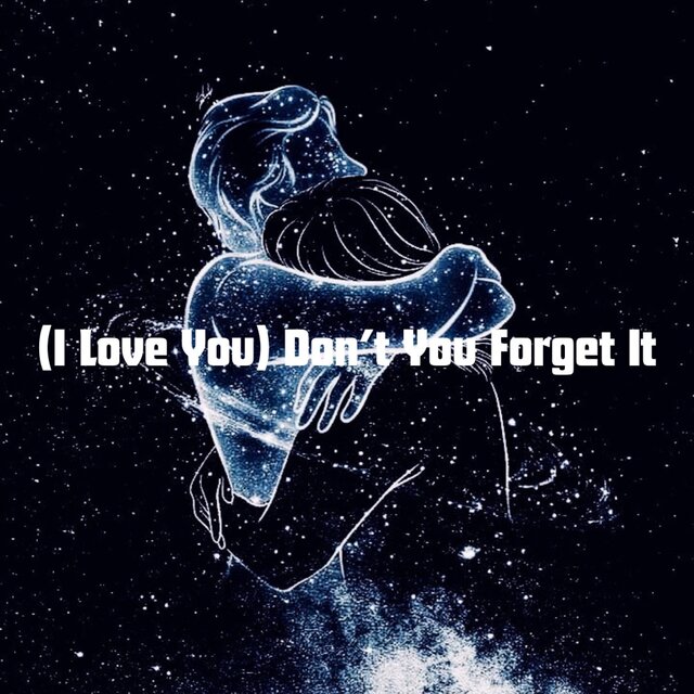 (I Love You) Don’t You Forget It