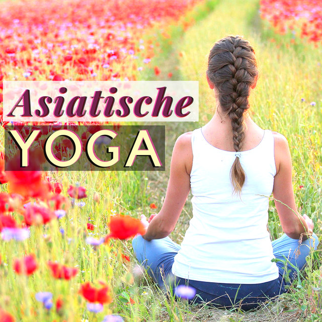 Asiatische Yoga: Ruhige Melodien zum Meditieren und Eine Neue Innere Harmonie Finden