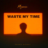Waste my time