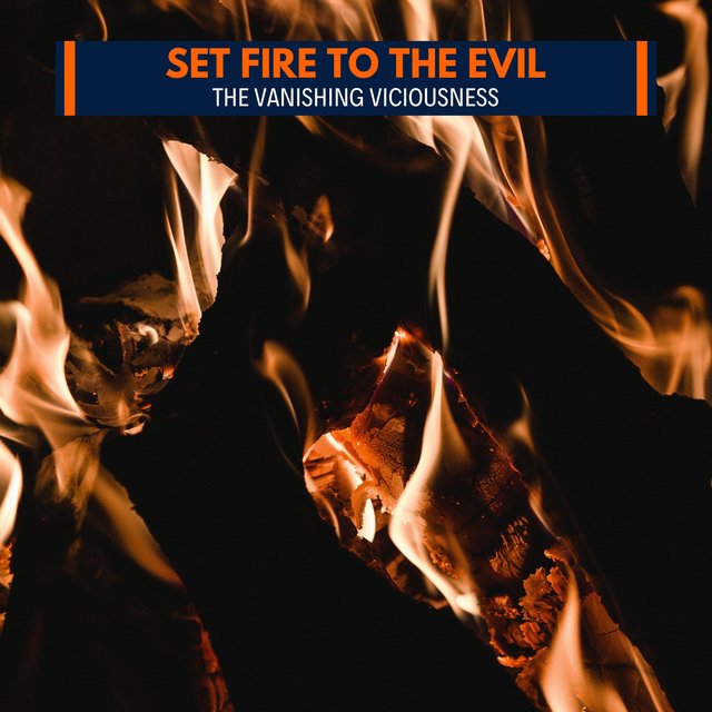 Set Fire to The Evil - The Vanishing Viciousness