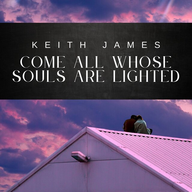 Come All Whose Souls Are Lighted