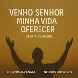 Venho Senhor Minha Vida Oferecer (Oferta de Amor)