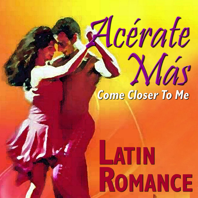Acércate Más (Come Closer to Me) : Latin Romance