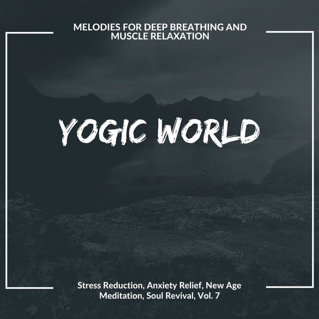 Yogic World (Melodies For Deep Breathing And Muscle Relaxation) (Stress Reduction, Anxiety Relief, New Age Meditation, Soul Revival, Vol. 7)