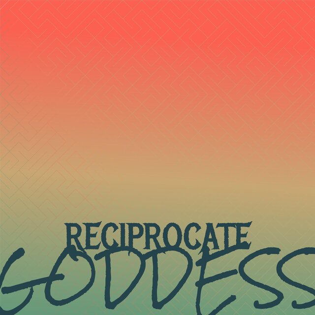 Reciprocate Goddess