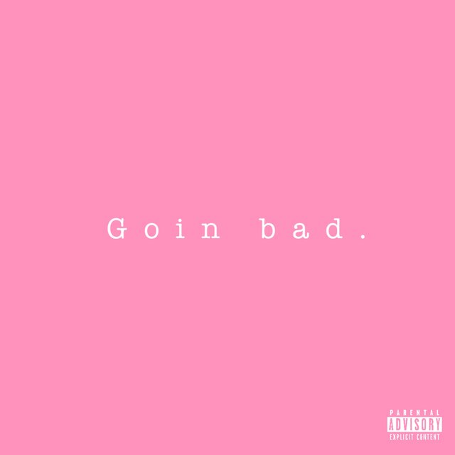 Goin Bad.