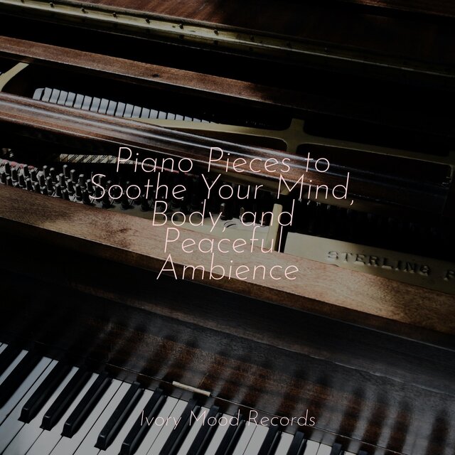 Piano Pieces to Soothe Your Mind, Body, and Peaceful Ambience