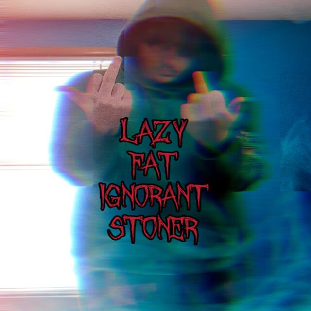 Lazy Fat Ignorant Stoner