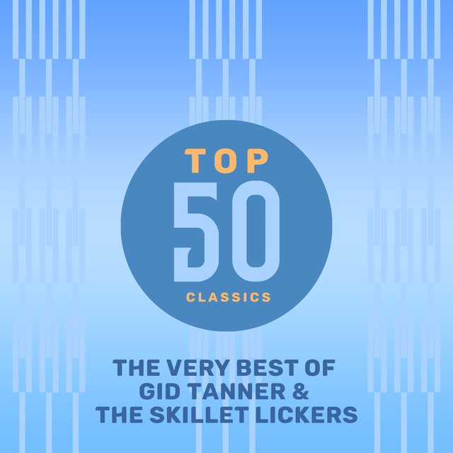 Top 50 Classics - The Very Best of Gid Tanner & the Skillet Lickers