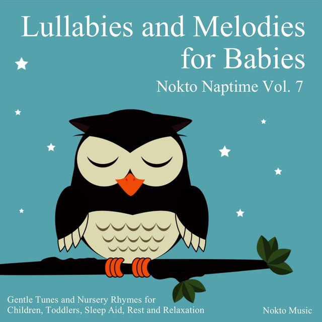 Lullabies and Melodies for Babies: Nokto Naptime, Vol. 7 (Gentle Tunes and Nursery Rhymes for Children, Toddlers, Sleep Aid, Rest and Relaxation)