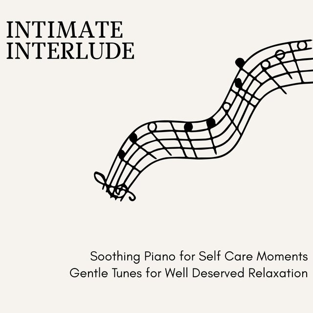 Intimate Interlude - Soothing Piano for Self Care Moments Gentle Tunes for Well Deserved Relaxation