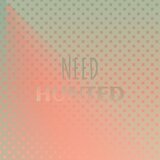 Need Hunted