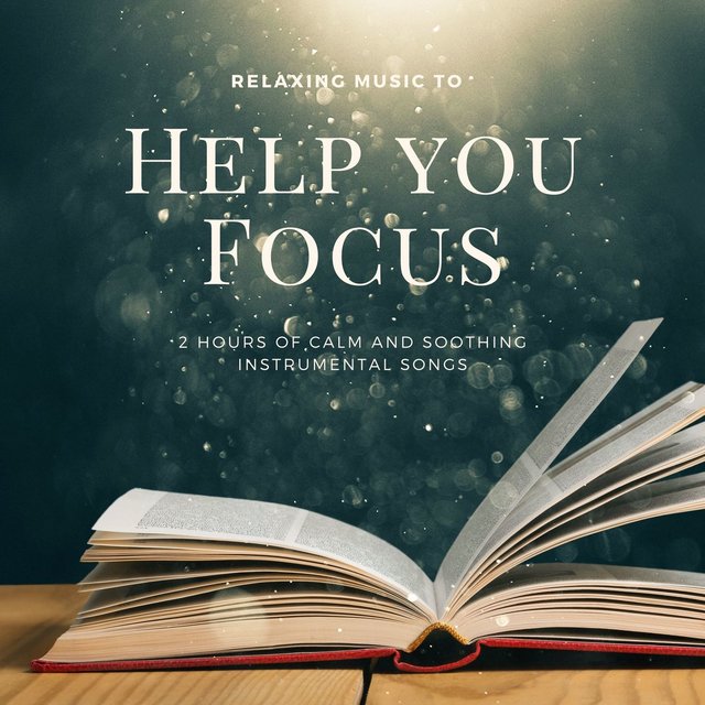 Relaxing Music to Help you Focus: 2 Hours of Calm and Soothing Instrumental Songs