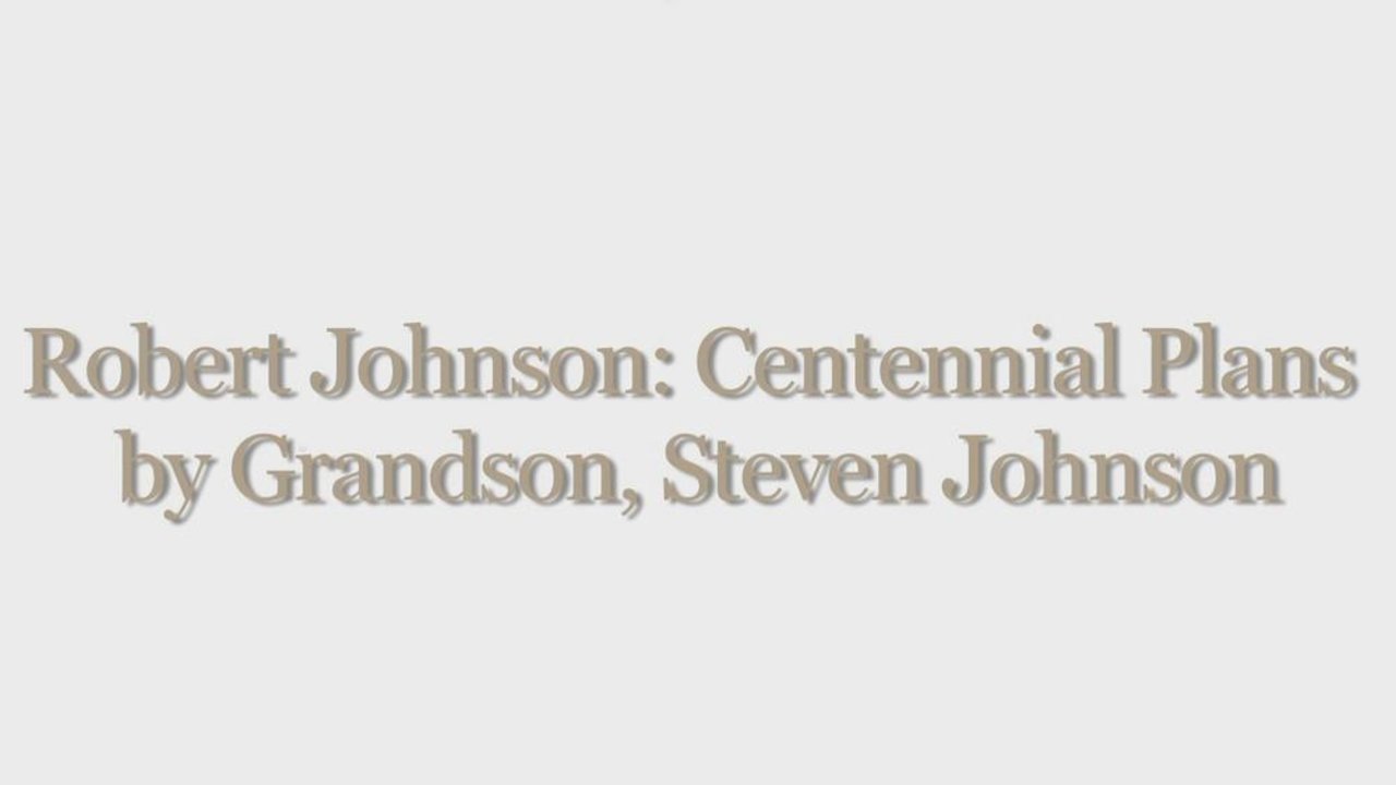 Robert Johnson: Centennial Plans by grandson, Steven Johnson