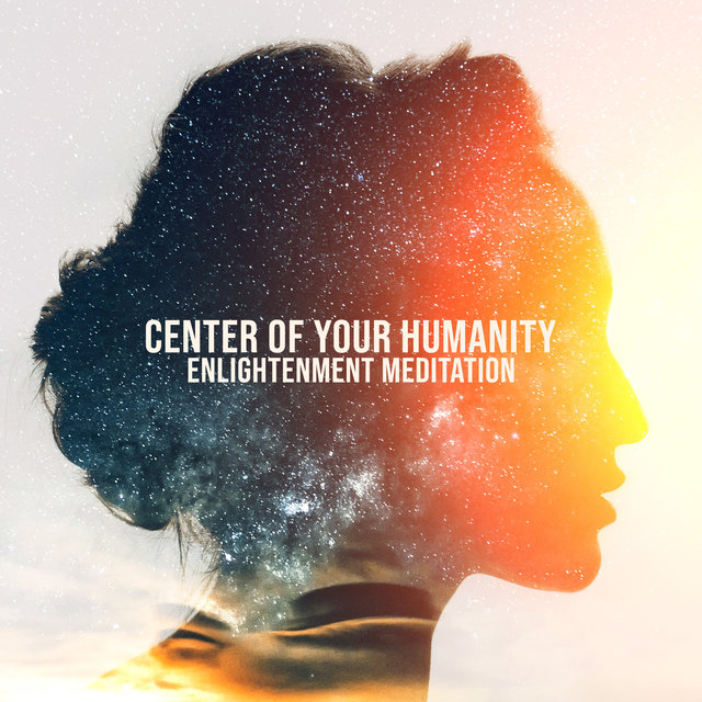 Center of Your Humanity - Enlightenment Meditation (Self-Kindness and Appreciation, Connect Your Body and Deep Thoughts with Nature)