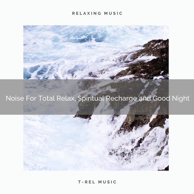 Noise For Total Relax, Spiritual Recharge and Good Night