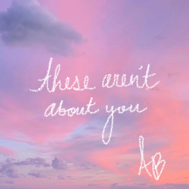These Aren't About You