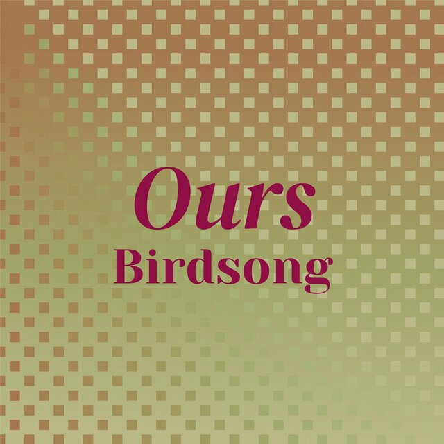 Ours Birdsong