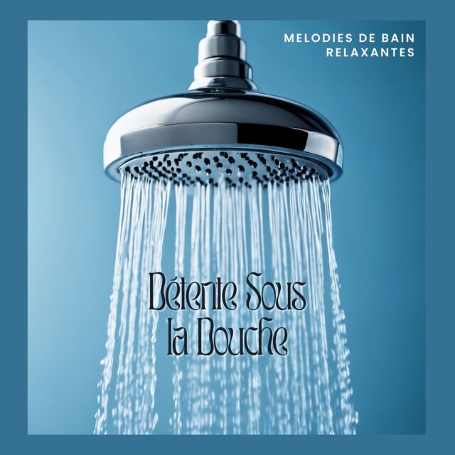 Détente Sous la Douche: Melodies de Bain Relaxantes