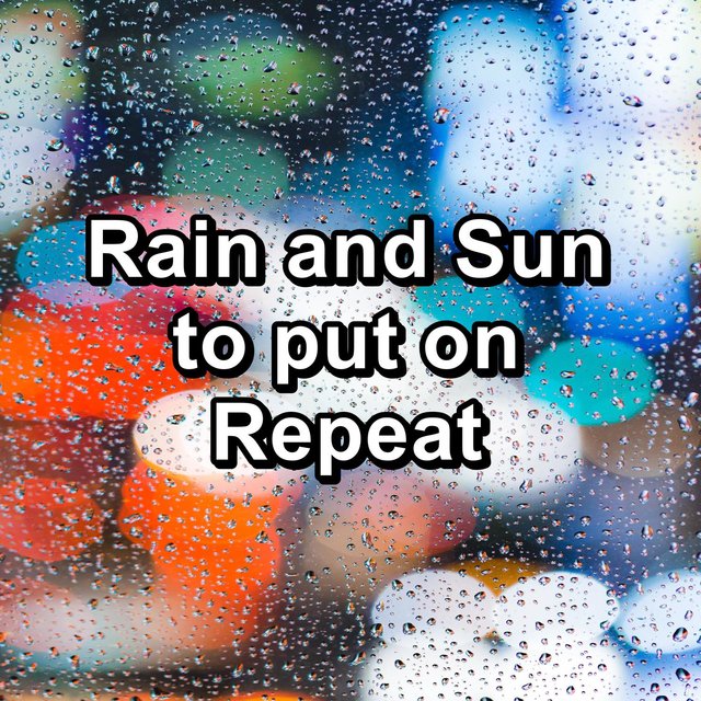 Rain and Sun to put on Repeat