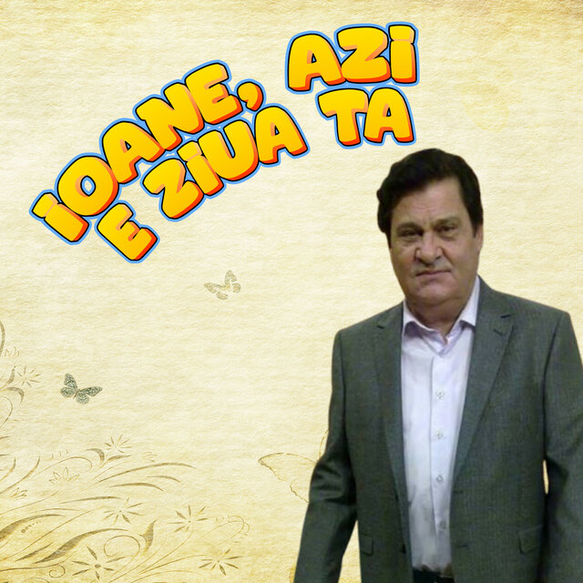 Ioane,azi e ziua ta