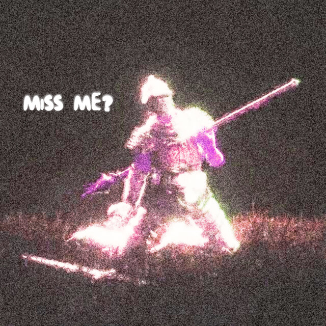 MISS ME?