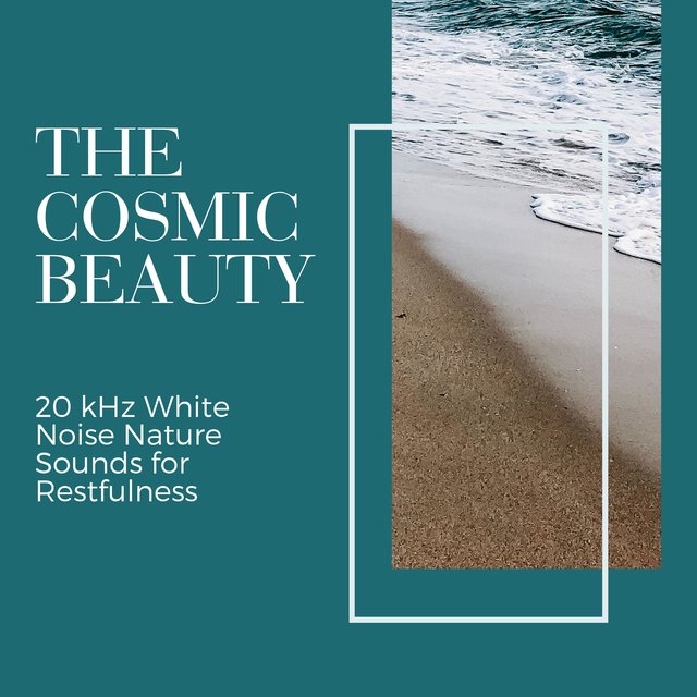 The Cosmic Beauty - 20 kHz White Noise Nature Sounds for Restfulness
