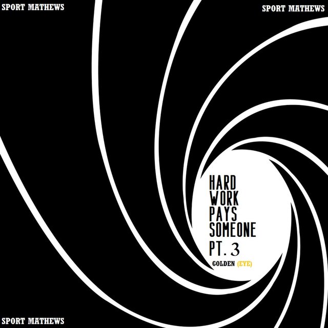 Hard Work Pays Someone, Pt. 3: Golden (Eye)