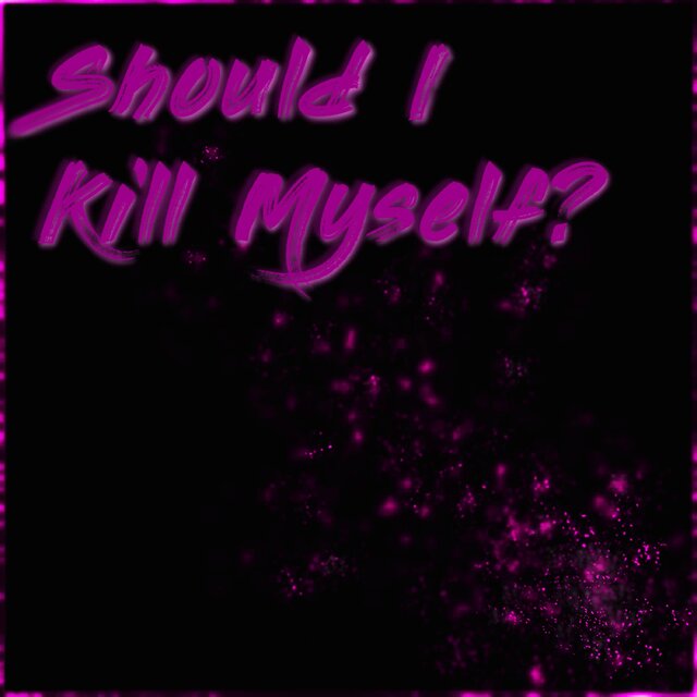 Should I Kill Myself?