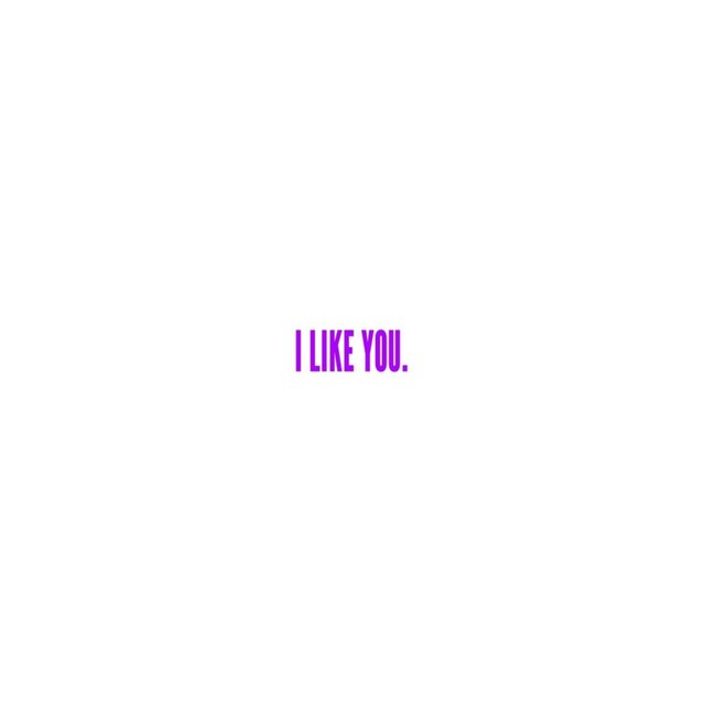 I LIKE YOU.