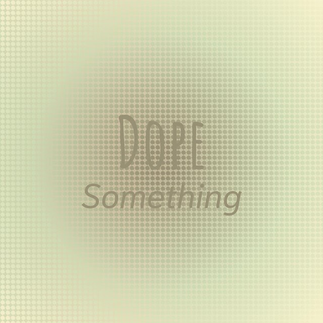 Dope Something