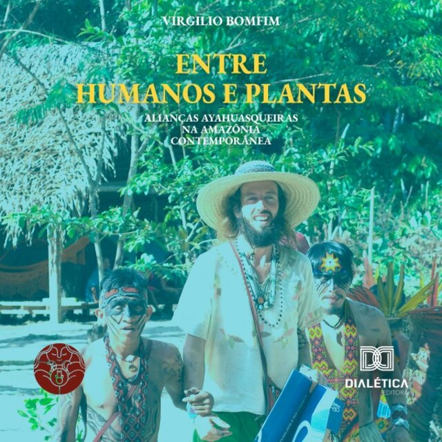 Entre Humanos e Plantas (Alianças Ayahuasqueiras na Amazônia Contemporânea)