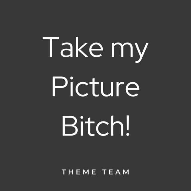 Take My Picture Bitch!