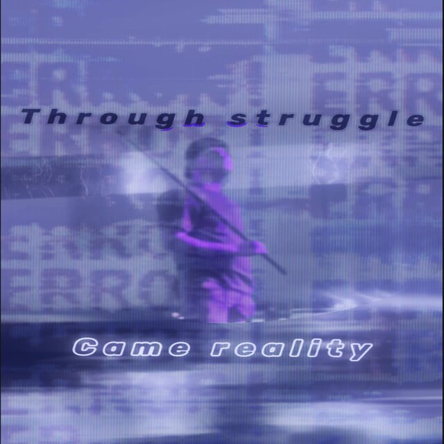 Through Struggle, Came Reality