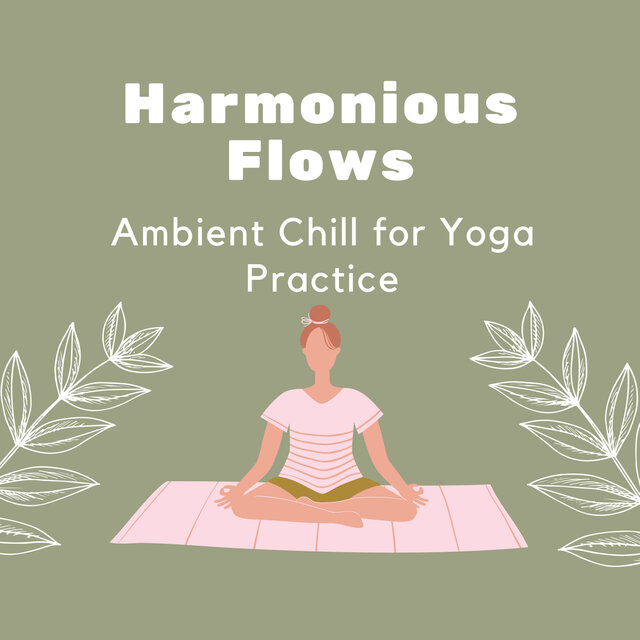 Harmonious Flows: Ambient Chill for Yoga Practice