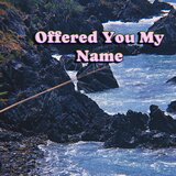 Offered You My Name